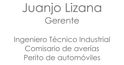 Juanjo Lizana Gerente  Ingeniero Técnico Industrial Comisario de averías Perito de automóviles